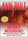 Fatal Friends, Deadly Neighbors (eBook): Ann Rule's Crime Files Series, Book 16